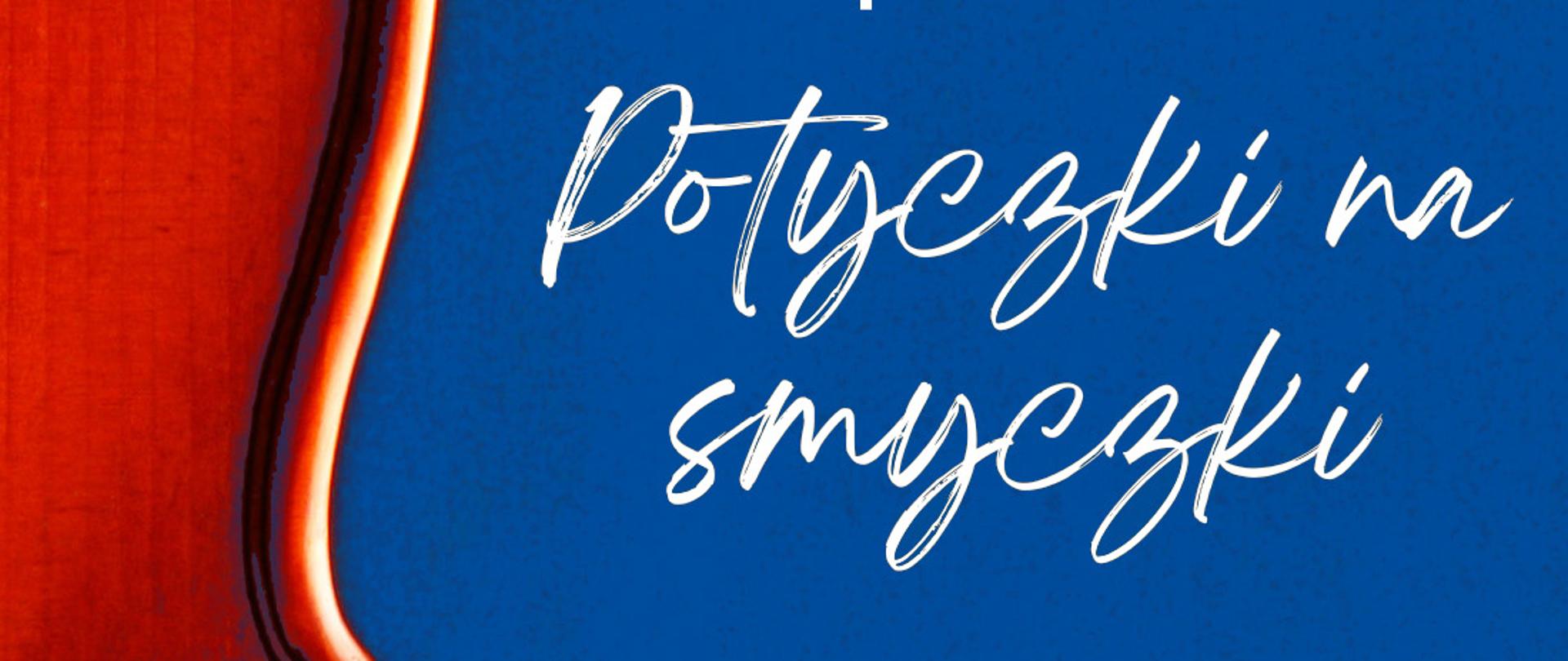 Plakat na niebieskim tle. Po lewej stronie połowa skrzypiec, u góry logo szkoły, poniżej tekst w kolorze białym i pomarańczowym zaprasza na Potyczki na smyczki, II ogólnopolski konkurs dla uczniów klas skrzypiec, wiolonczeli i kontrabasu, edycja online, termin zgłoszeń 10 maja 2024 adres strony internetowej www.gov.pl/web/psmswidnik 