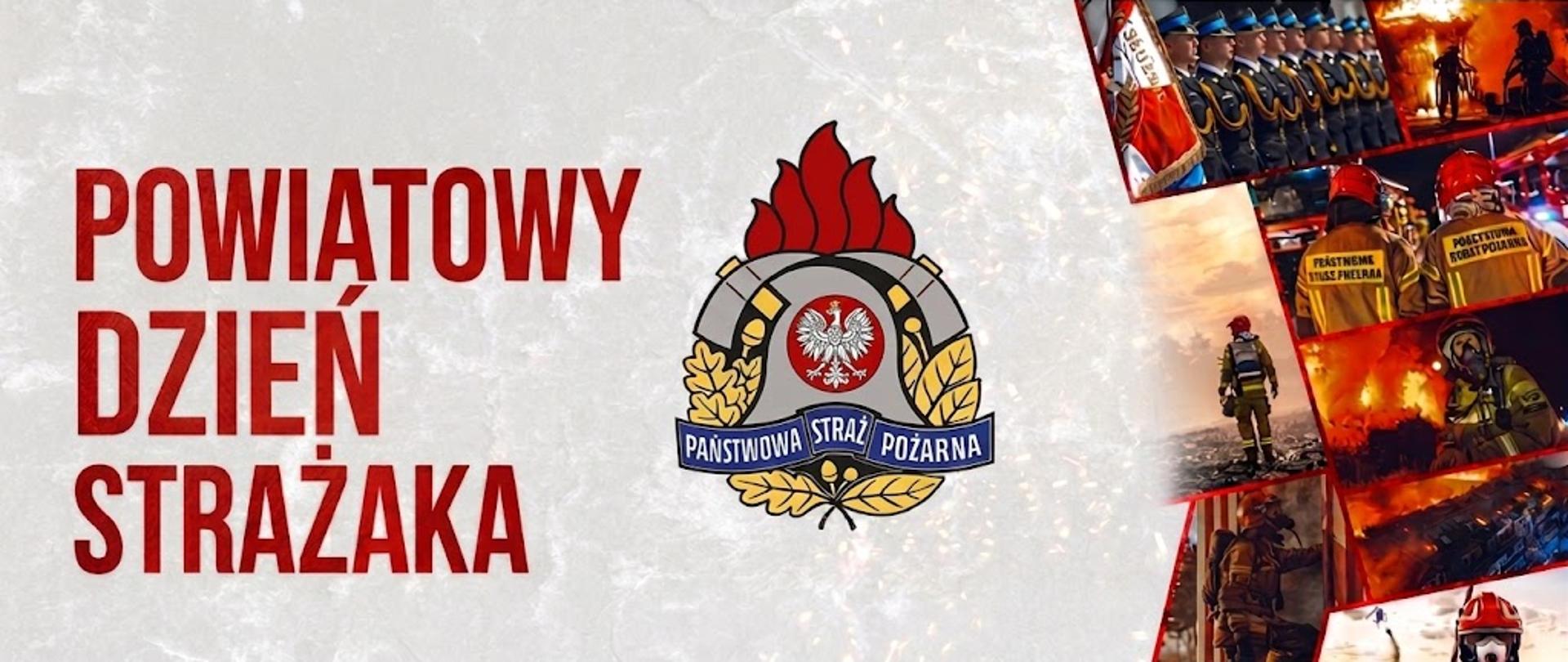 Baner o jasnym, teksturalnym tle, przedstawiający motywy strażackie. Po lewej stronie znajduje się duży, pionowy napis w kolorze ciemnoczerwonym: „POWIATOWY DZIEŃ STRAŻAKA”. W centralnej części widnieje oficjalne godło Państwowej Straży Pożarnej – srebrny hełm na tle skrzyżowanych toporków, otoczony złotymi liśćmi dębu, z polskim orłem pośrodku i napisem na niebieskiej wstędze. Prawa strona grafiki to dynamiczny kolaż zdjęć w ukośnych ramkach, ukazujący strażaków podczas akcji gaśniczych, w pełnym rynsztunku bojowym oraz w szyku paradnym.