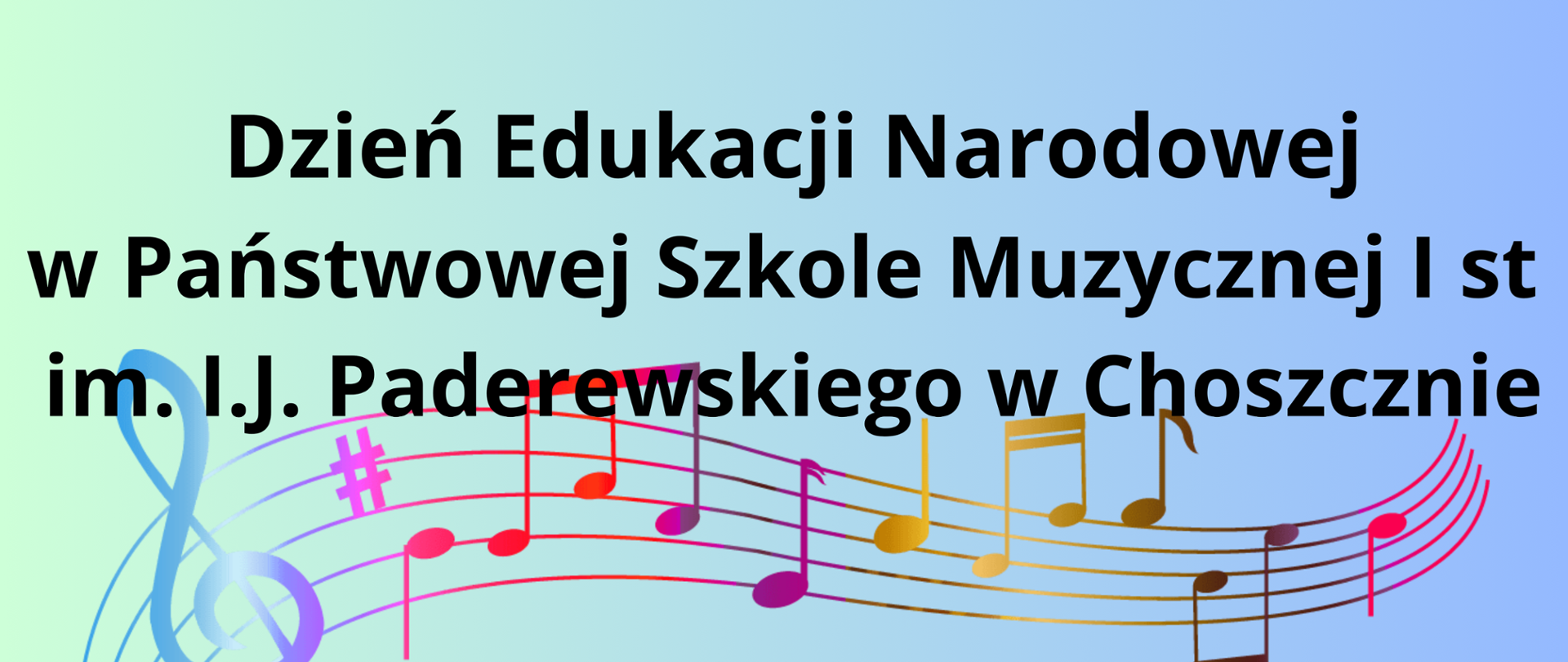 niebieskie tło, na nim wyśrodkowany tekst Dzień Edukacji Narodowej w Państwowej Szkole Muzycznej I stopnia im. I.J.Paderewskiego w Choszcznie. Pod tekstem kolorowa pięciolinia w kształcie fali a na niej kolorowe nuty.