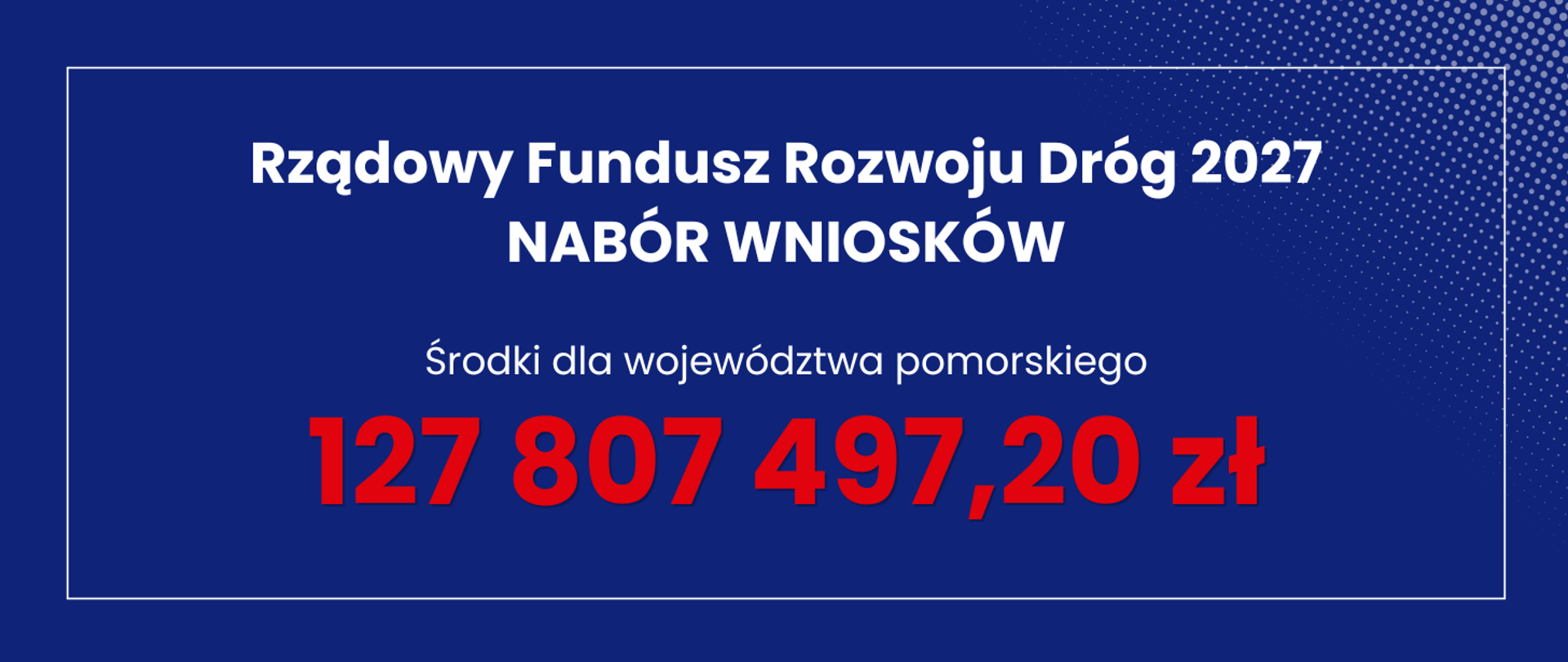 Granatowa plansza z napisem "Rządowy Fundusz Rozwoju Dróg 2027. NABÓR WNIOSKÓW. Środki dla województwa pomorskiego 127 807 497,20 zł"