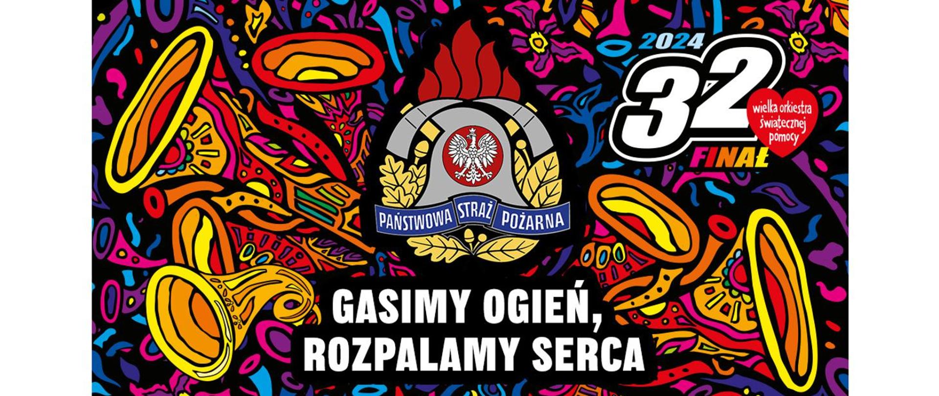 32 Finał WOŚP Plakat Wielkiej Orkiestry Świątecznej Pomocy. Na środku znajduje się logo PSP, pod nim hasło "Gasimy Ogień Rozpalamy Serca". Z prawej strony u góry - cyfra 32, pod nią słowo Finał, a z prawej strony czerwone serduszko, wewnątrz którego widnieje biały napis "wielka orkiestra świątecznej pomocy". 