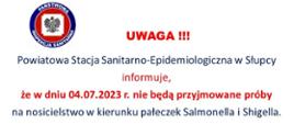 Powiatowa Stacja Sanitarno-Epidemiologiczna w Słupcy informuje, że w dniu 04.07.2023 r. nie będą przyjmowane próby
na nosicielstwo w kierunku pałeczek Salmonella i Shigella. Zapraszamy we wtorek 11.07.2023 r. w godz. 8:00 -12:00
