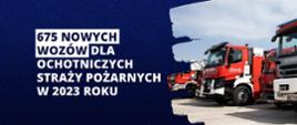 baner z napisem 675 nowych wozów dla OSP w 2023 r. obok widok na wozy bojowe ustawione w szeregu 