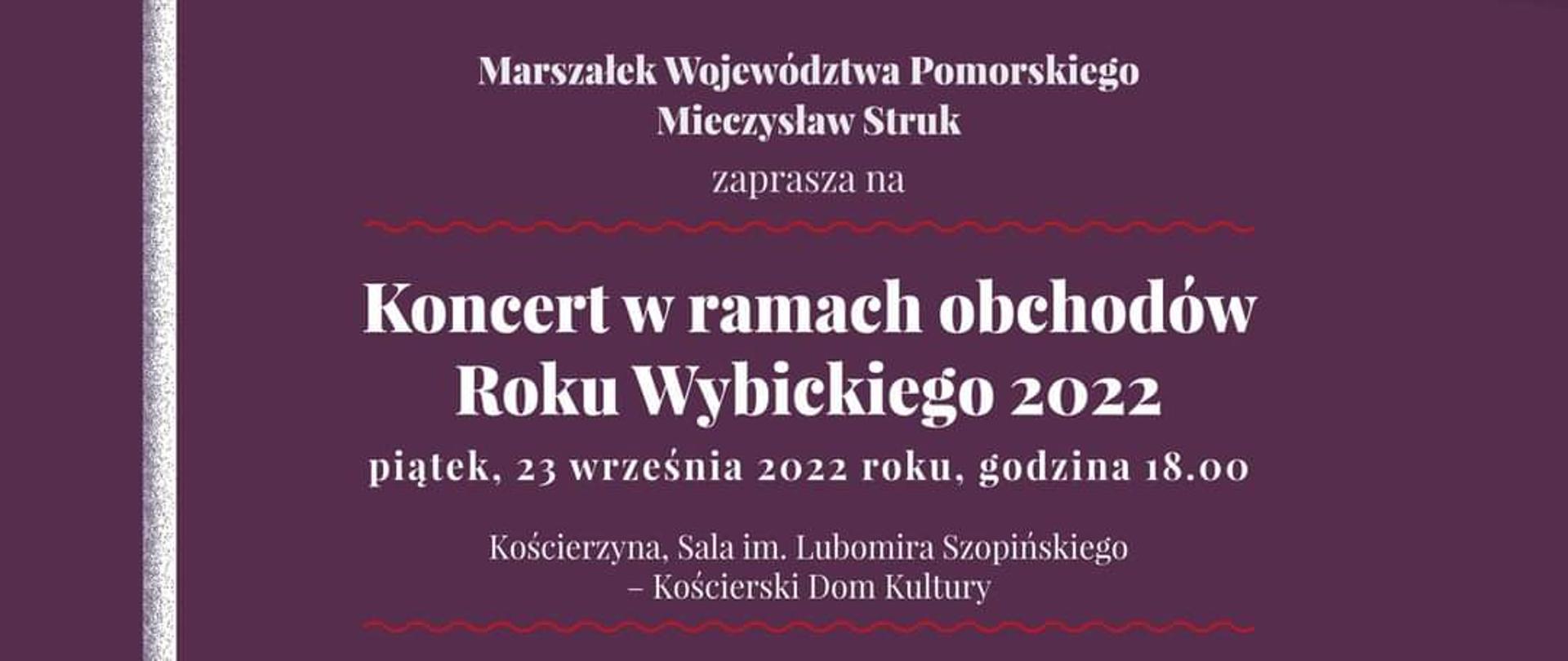 Na fioletowym tle z lewej strony w białym kolorze drzewiec flagi. Flaga składa się z dwóch pięciolinii nut w kolorze białym i dwóch w kolorze czerwonym. Poniżej w białych kolorach zaproszenie na koncert w ramach obchodów Roku Wybickiego 2022 ze wskazaniem daty, godziny, miejsca, programu imprezy oraz konieczności rezerwacji bezpłatnych biletów. U samego dołu na białym pasku loga sponsorów. 