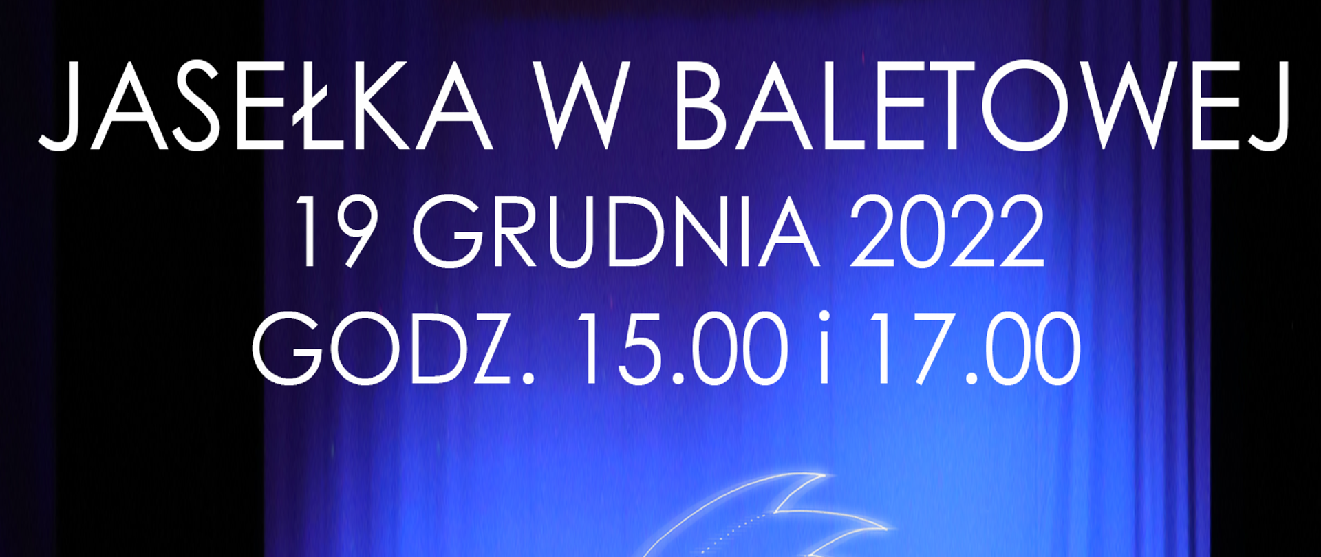 Układ taneczny, na pierwszym planie stoi tancerz z uniesionymi ku górze rękoma, wokół klęczą tancerki z rozłożonymi rękoma, w tle tancerki po prawej i lewej stronie sceny, u góry na niebieskim tle symbol Gwiazdy Betlejemskiej, nad nim napis Jasełka w baletowej 19 grudnia 2022 godz 15:00 i 17:00.