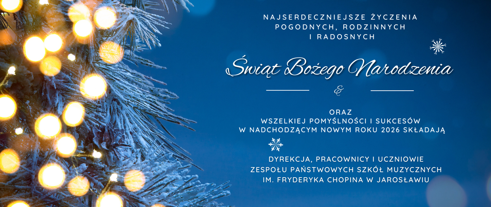Baner świąteczny w odcieniach głębokiego błękitu. Po lewej stronie fragment ośnieżonej choinki z jasnymi, ciepłymi światełkami. Po prawej stronie biały tekst życzeń: „Najserdeczniejsze życzenia pogodnych, rodzinnych i radosnych Świąt Bożego Narodzenia oraz wszelkiej pomyślności i sukcesów w nadchodzącym Nowym Roku 2026 składają Dyrekcja, Pracownicy i Uczniowie Zespołu Państwowych Szkół Muzycznych im. Fryderyka Chopina w Jarosławiu”. Kompozycja ozdobiona jest delikatnymi grafikami płatków śniegu.