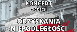 Na czarno-białym tle napis Koncert z okazji Odzyskania Niepodległości