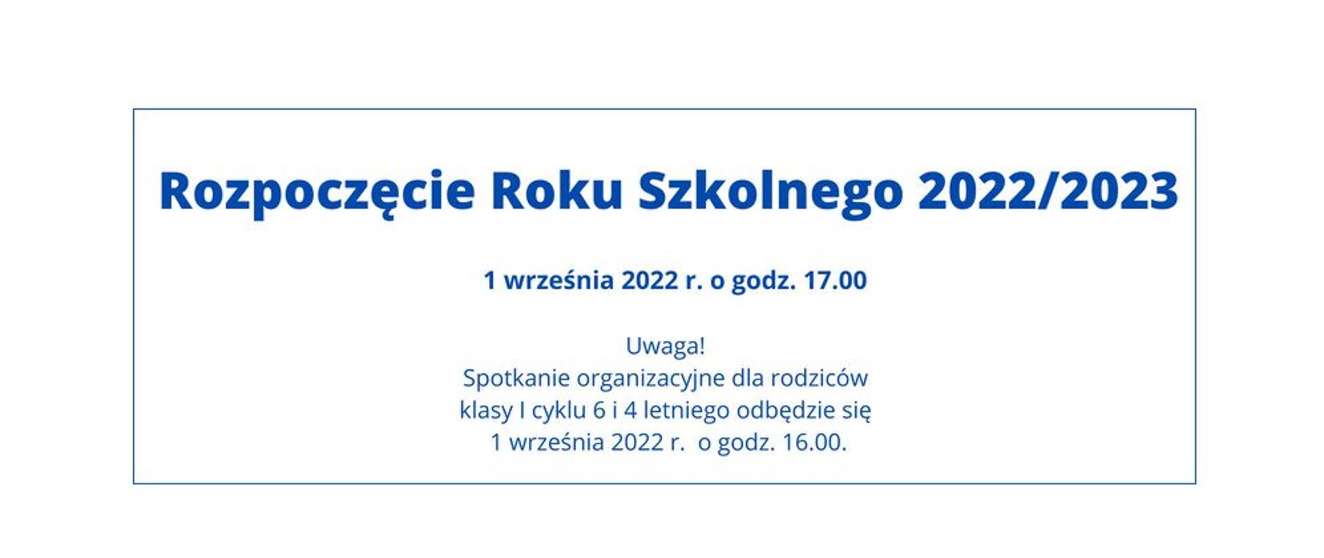 Niebieski napis o treści: "Szanowni Uczniowie i Rodzice! Rozpoczęcie Roku Szkolnego 2022/2023 odbędzie się 1 września 2022 r. o godz. 17.00
Uwaga! Spotkanie organizacyjne dla rodziców klasy I cyklu 6 i 4 letniego odbędzie się 1 września 2022 r. o godz. 16.00."

