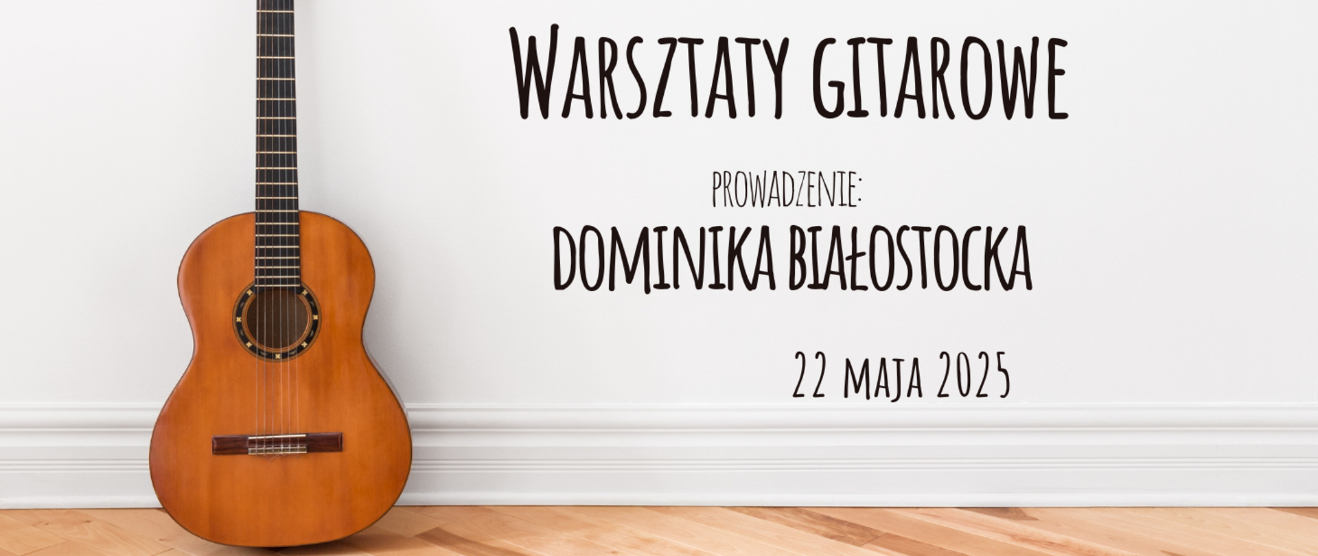 Grafika informująca o warsztatach gitarowych. Z lewej strony gitara oparta o białą ścianę. Z prawej strony gitary tekst w kolorze czarnym "Warsztaty gitarowe, prowadzenie: Dominika Białostocka, 22 maja 2025".