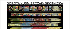 Plakat, wielobarwny obraz kamienicy podzielony na kawałki czarnymi paskami, u góry napis Dorota Kuśmierczak-Skotnicka KOLORY