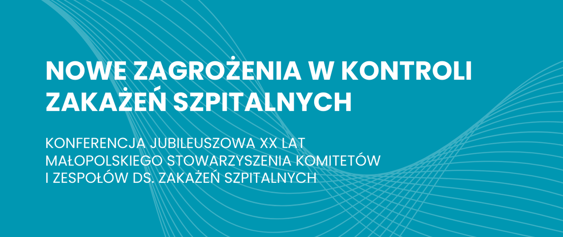 Nowe zagrożenia w kontroli zakażeń szpitalnych. Konferencja Jubileuszowa XX lat Małopolskiego Stowarzyszenia Komitetów
i Zespołów ds. Zakażeń Szpitalnych.