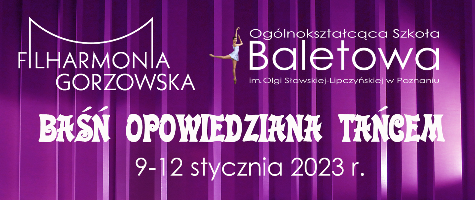 Na fioletowym tle u góry z lewej strony napis filharmonia gorzowska, po prawej logo Ogólnokształcącej Szkoły Baletowej w Poznaniu, poniżej centralnie tekst "BAŚŃ OPOWIEDZIANA TAŃCEM", poniżej " 9-12 stycznia 2023r"