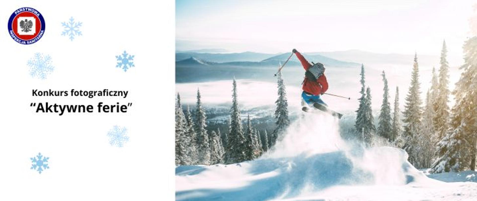 Po prawej narciarz wykonujący akrobacje na stoku na tle ośnieżonych gór i lasu sosnowego. Po lewej na białym tle wśród różnych śnieżynek czarny napis Konkurs fotograficzny "Aktywne ferie" a w lewym górnym rogu logo Państwowej Inspekcji Sanitarnej.