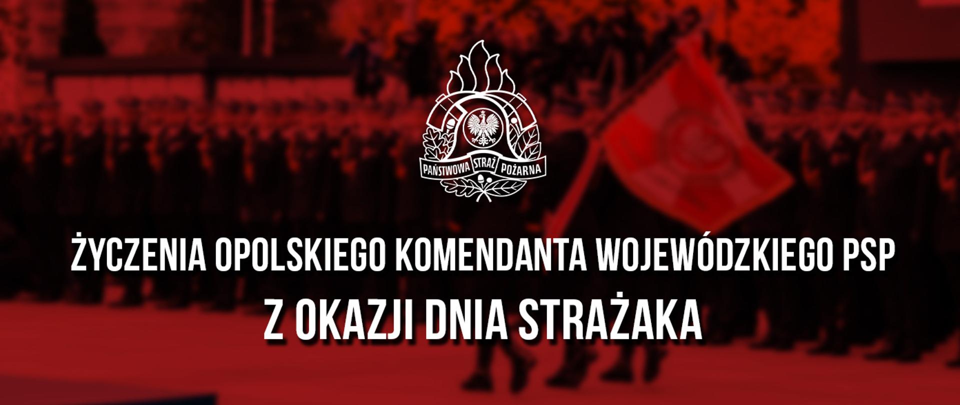 Grafika w czerwonej tonacji z napisem: „Życzenia Opolskiego Komendanta Wojewódzkiego PSP z okazji Dnia Strażaka” oraz logo PSP na tle uroczystości z udziałem strażaków.