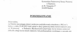 Zdjęcie przedstawia treść podziękowań skierowanych do komendanta miejskiego Państwowej Straży Pożarnej w Radomiu za przeprowadzoną przez strażaków akcję ratowniczą. Dzięki szybkiej i sprawnej akcji ratowników podczas pożaru budynki mieszkalnego udało uratować się mienie znacznej wartości stanowiące dobytek całego życia rodziców osoby składającej podziękowania.