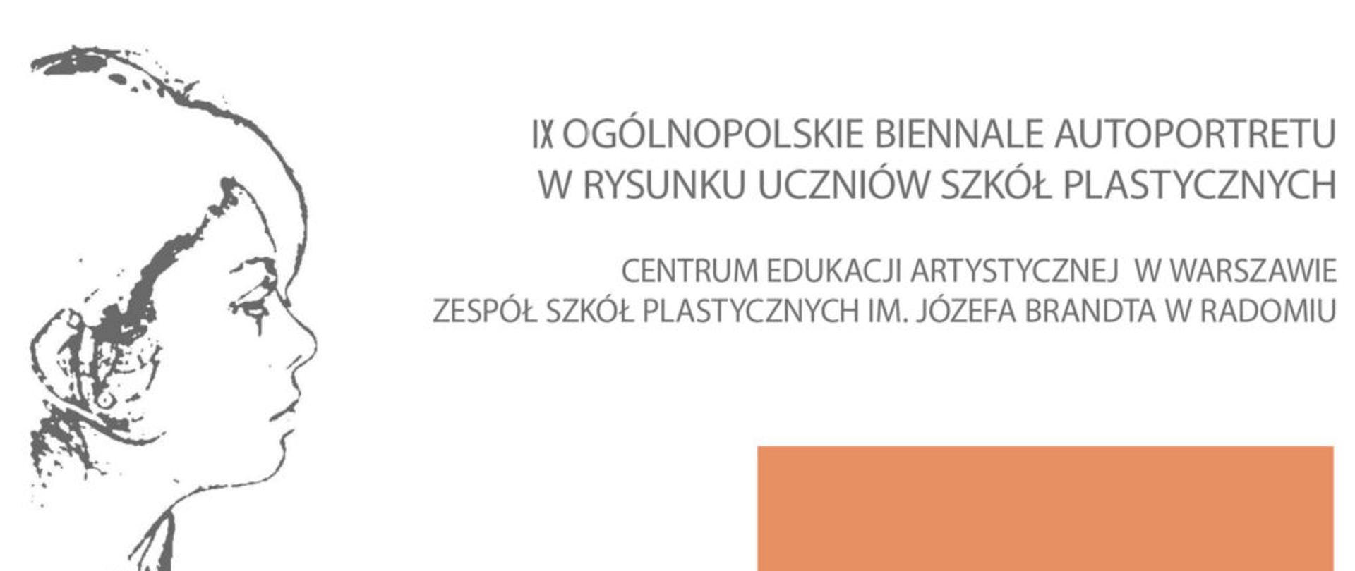 Plakat inf. o konkursie. Na białym tle:
1. Na białym tle rysunek (czarna kreska), portret młodej kobiety z profilu"
2. Czarne napisy:
a)"IX Ogólnopolskie Biennale Autoportretu w Rysunku Uczniów Szkół Plastycznych"
b)"Centrum Edukacji Artystycznej w Warszawie"
c)"Zespół Szkół Plastycznych im. Józefa Brandta w Radomiu"