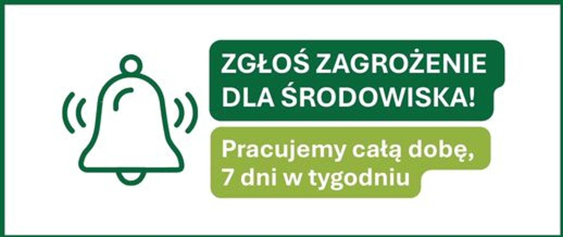 Na plakacie piktogram alarmującego dzwonka oraz hasło na zielonym tle: Zgłoś zagrożenie dla środowiska. Pracujemy całą dobę, 7 dni w tygodniu.