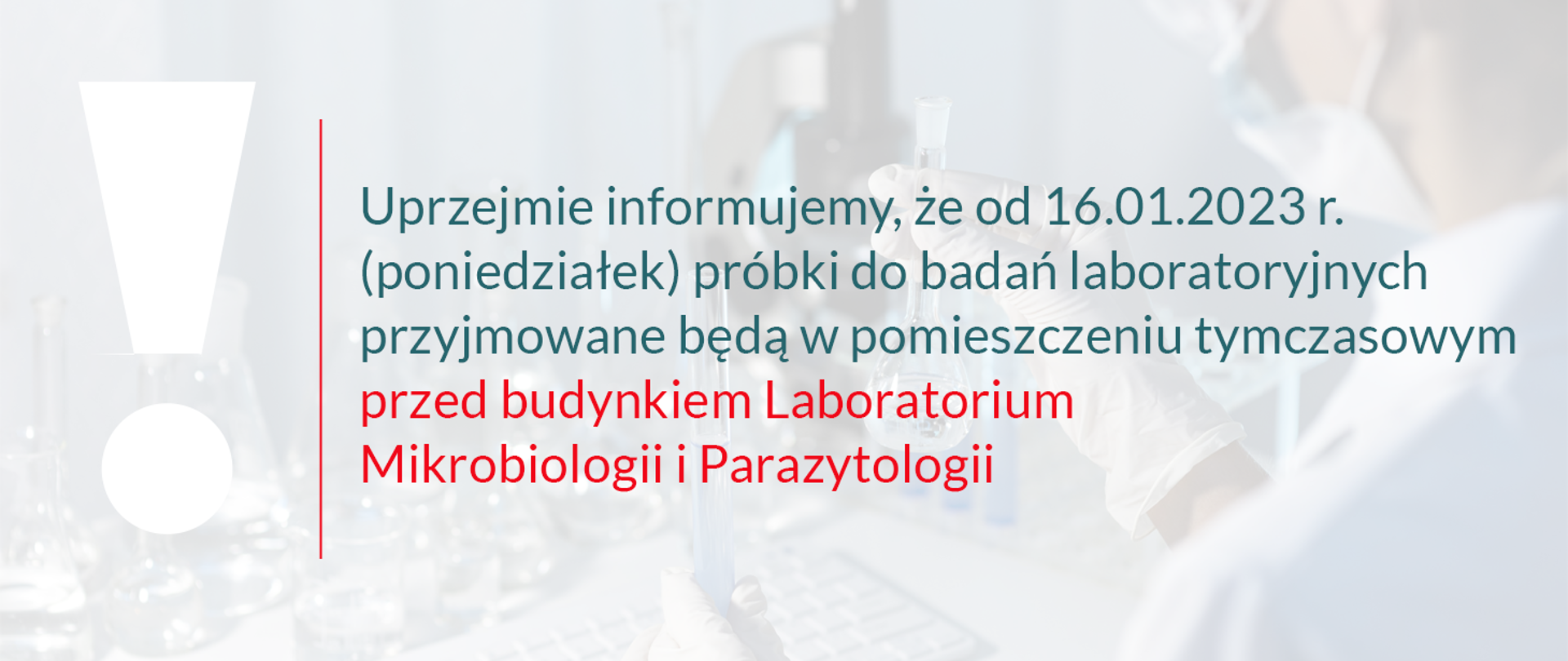 Uprzejmie informujemy, że od 16.01.2023 (poniedziałek) próbki do badań laboratoryjnych przyjmowane będą w pomieszczeniu tymczasowym przed budynkiem Laboratorium Mikrobiologii i Parazytologii.