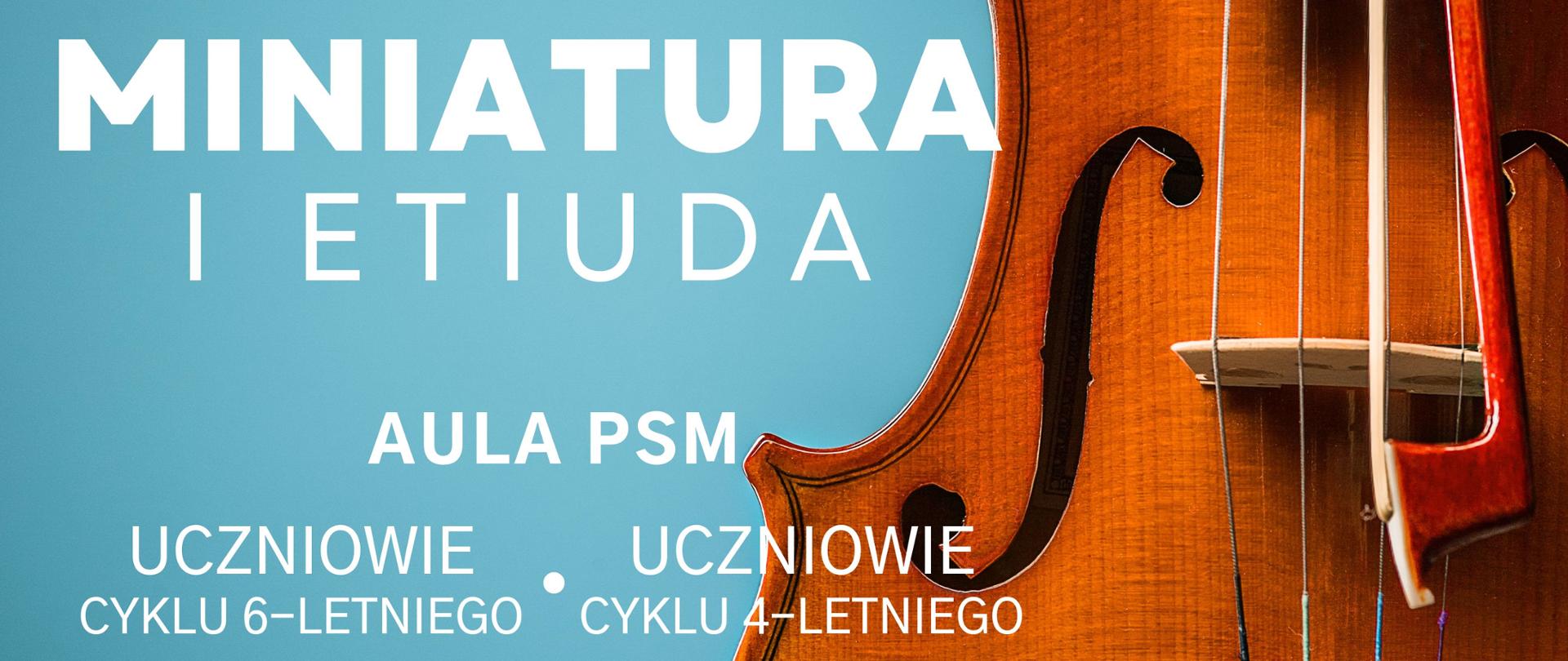 Grafika przestawiająca po prawej stronie skrzypce, natomiast po lewej stronie znajduje się błękitne tło, a na nim napis: "24 października Zespół instrumentów smyczkowych i gitary zaprasza na koncerty Miniatura i etiuda. Koncert odbędzie się w auli szkoły, o godz. 16.00 wystąpią uczniowie cyklu sześcioletniego, natomiast o godz. 17.00 uczniowie cyklu czteroletniego."