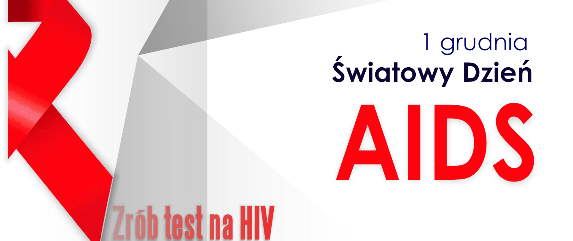 Grafika przedstawia wystającą z kadru, czerwoną wstążkę – symbol walki z HIV/AIDS i solidarności z zakażonymi na HIV. Wszystko znajduje się na szaro-białym tle. Na grafice widnieje napis: 1 grudnia Światowy Dzień AIDS. Poniżej znajduje się napis: zrób test na HIV