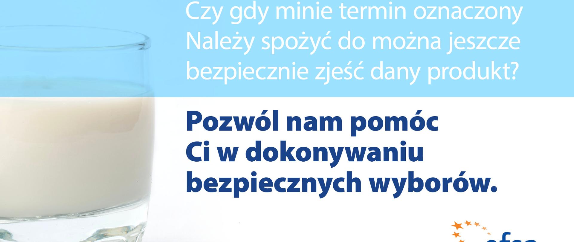Zdjęcie przedstawia szklankę mleka oraz napis „Czy gdy minie termin oznaczony ‘Należy spożyć do’, można jeszcze bezpiecznie zjeść dany produkt? Pozwól nam pomóc Ci w dokonywaniu bezpiecznych wyborów" wraz z logo EFSA.