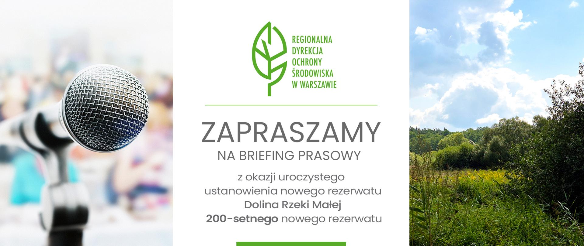 Grafika podzielona jest na trzy części, z lewej strony zbliżenie na mikrofon, z prawej widok na zieloną łąkę, las i niebieskie zachmurzone niebo, po środku na białym tle widoczne logo Regionalnej Dyrekcji Ochrony Środowiska w Warszawie poniżej tekst: zapraszamy na briefing prasowy z okazji uroczystego ustanowienia nowego rezerwatu Dolina Rzeki Małej 200-setnego nowego rezerwatu.
