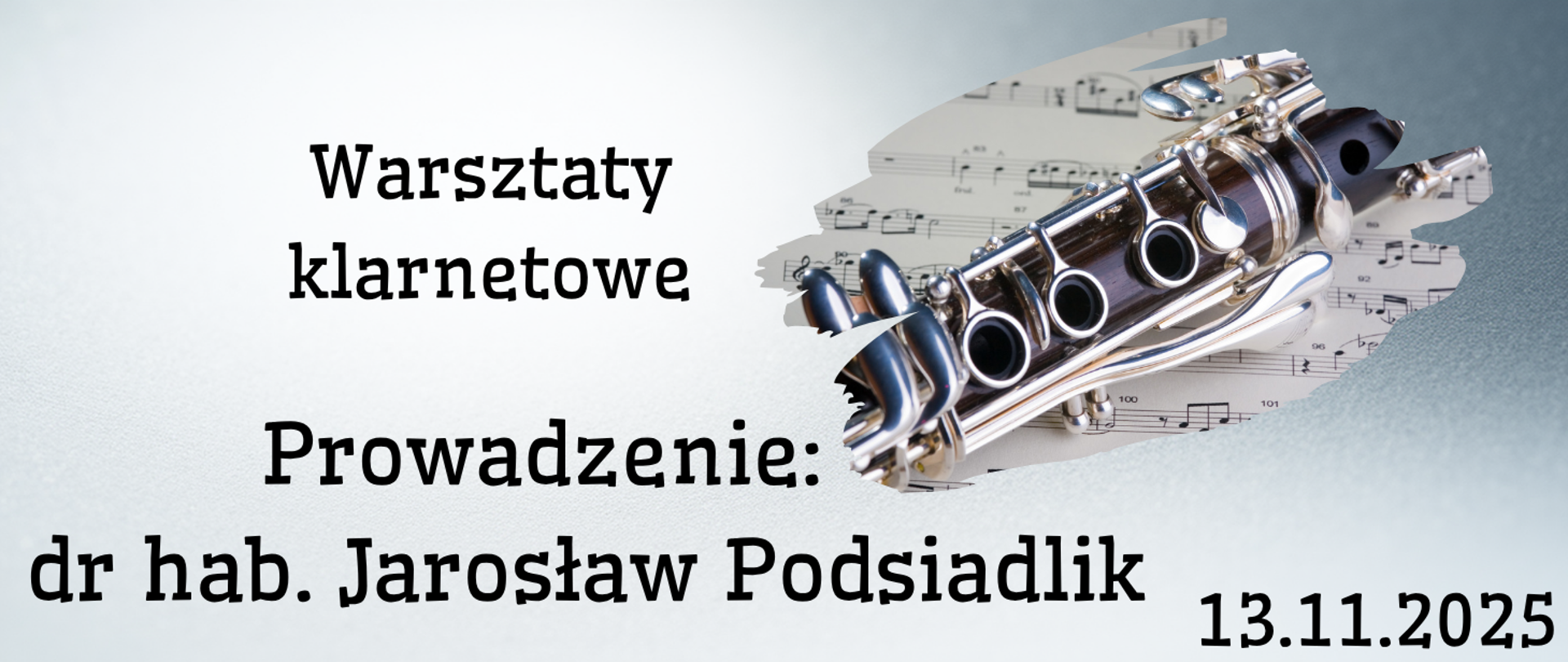 Na szarym tle, z lewej strony tekst w kolorze czarnym "Warsztaty klarnetowe, prowadzenie: dr hab. Jarosław Podsiadlik". Z prawe strony grafika klarnetu leżącego na nutach. W prawym dolnym rogu tekst "13 listopada 2025".