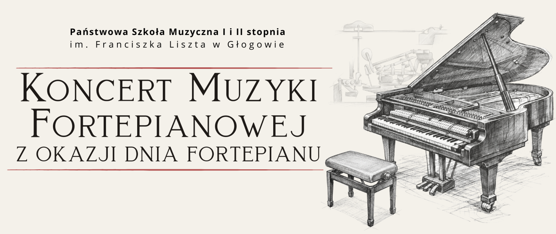 Pozioma grafika na jasnym tle. U góry nazwa szkoły. Centralnie tytuł wydarzenia - napis „Koncert Muzyki Fortepianowej”, niżej „Z okazji Dnia Fortepianu”. Litery napisów czarne. Powyżej i poniżej tytułu cienkie poziome czerwone linie. Po prawej rysunek w tonacji szarości, w stylu szkicu ołówkiem: fortepian z taboretem, w tle delikatny zarys elementów mechaniki fortepianu (młotek, tłumik, dźwignie). 