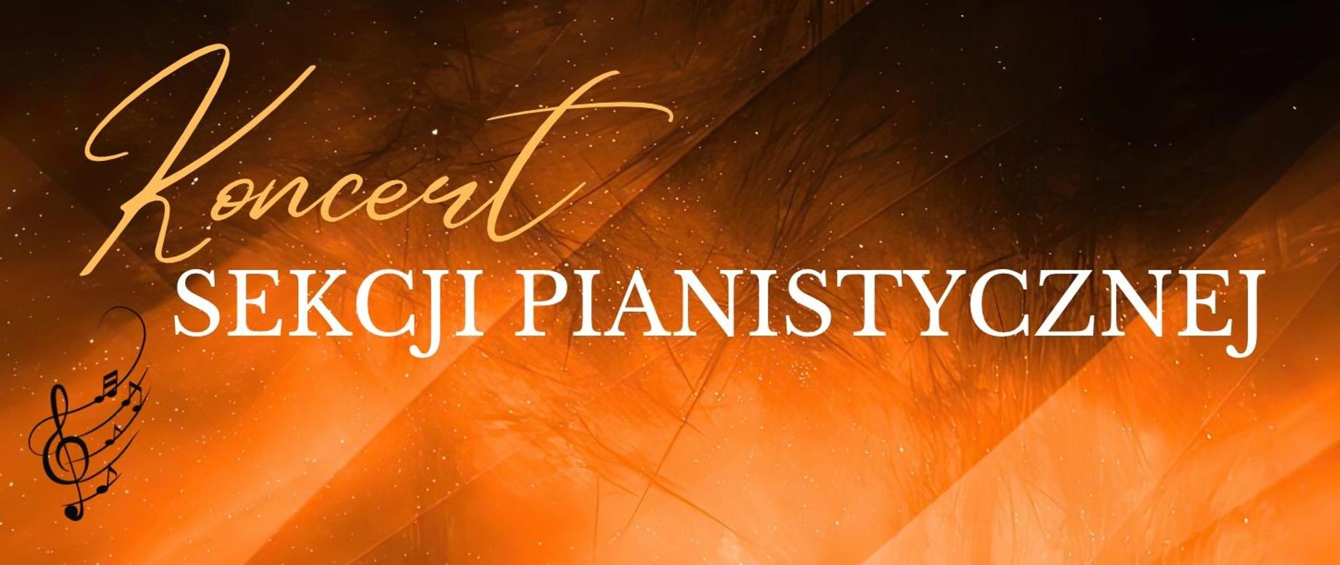 Baner informuje o Koncercie Sekcji Pianistycznej. Na pomarańczowo-brązowym tle z abstrakcyjnymi, świetlistymi wzorami umieszczono duży napis „Koncert Sekcji Pianistycznej”. Słowo „Koncert” zapisano ozdobną, złotą kursywą, a pozostałą część tytułu dużymi białymi literami. W lewym dolnym rogu widoczny jest czarny klucz wiolinowy z nutami. Baner ma charakter dekoracyjny i nie zawiera informacji o dacie, godzinie ani miejscu wydarzenia.