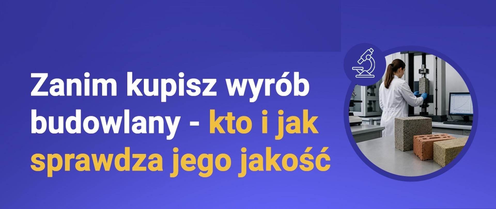 Grafika akcji edukacyjnej „Kupuj bezpieczne wyroby budowlane”. Tekst: „Zanim kupisz wyrób budowlany – kto i jak sprawdza jego jakość”. Po prawej zdjęcie badania próbek materiałów budowlanych w laboratorium. Na dole logotypy GUNB i Ministerstwa Rozwoju i Technologii oraz adres gov.pl/gunb.