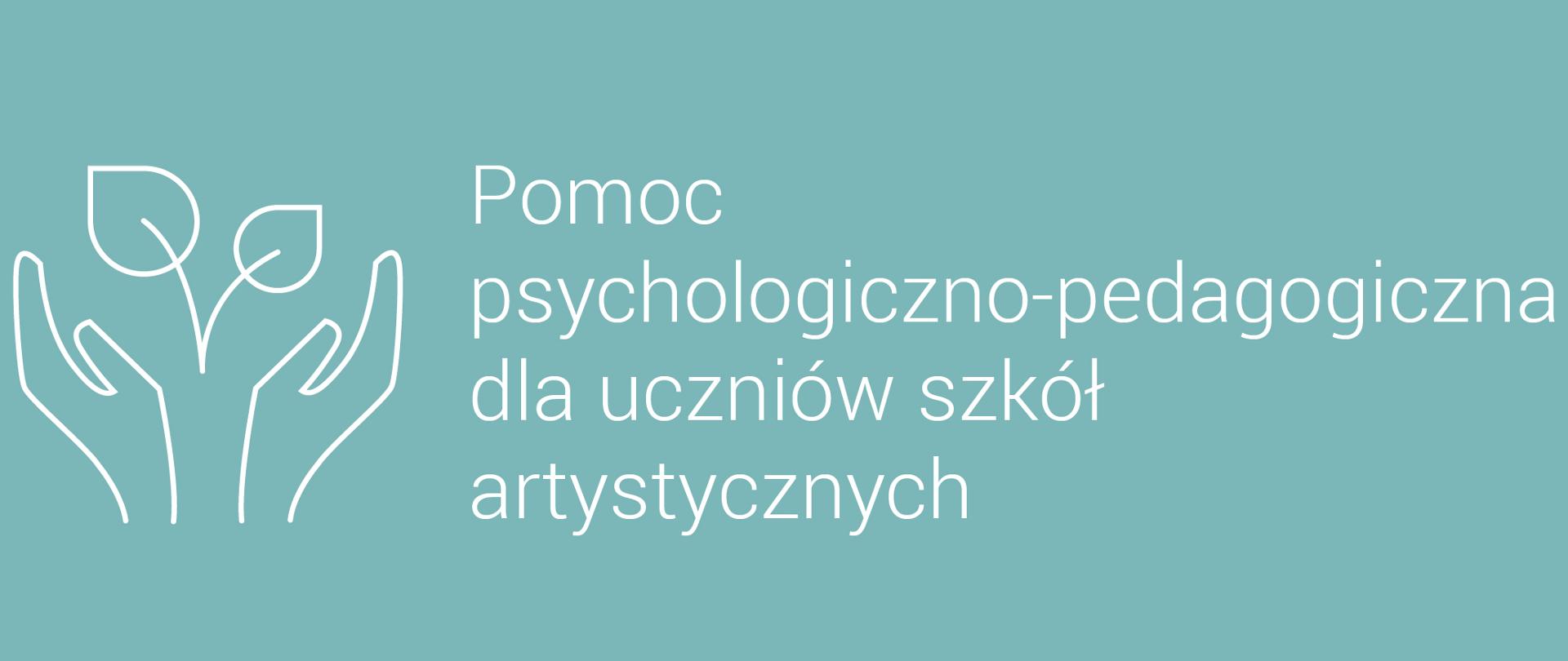 Baner kierujący do informacji na temat pomocy psychologicznej dla uczniów - biały napis "pomoc psychologiczno-pedagogiczna dla uczniów szkół artystycznych" na miętowym tle, z lewej strony rysunek dłoni obejmujących liść.