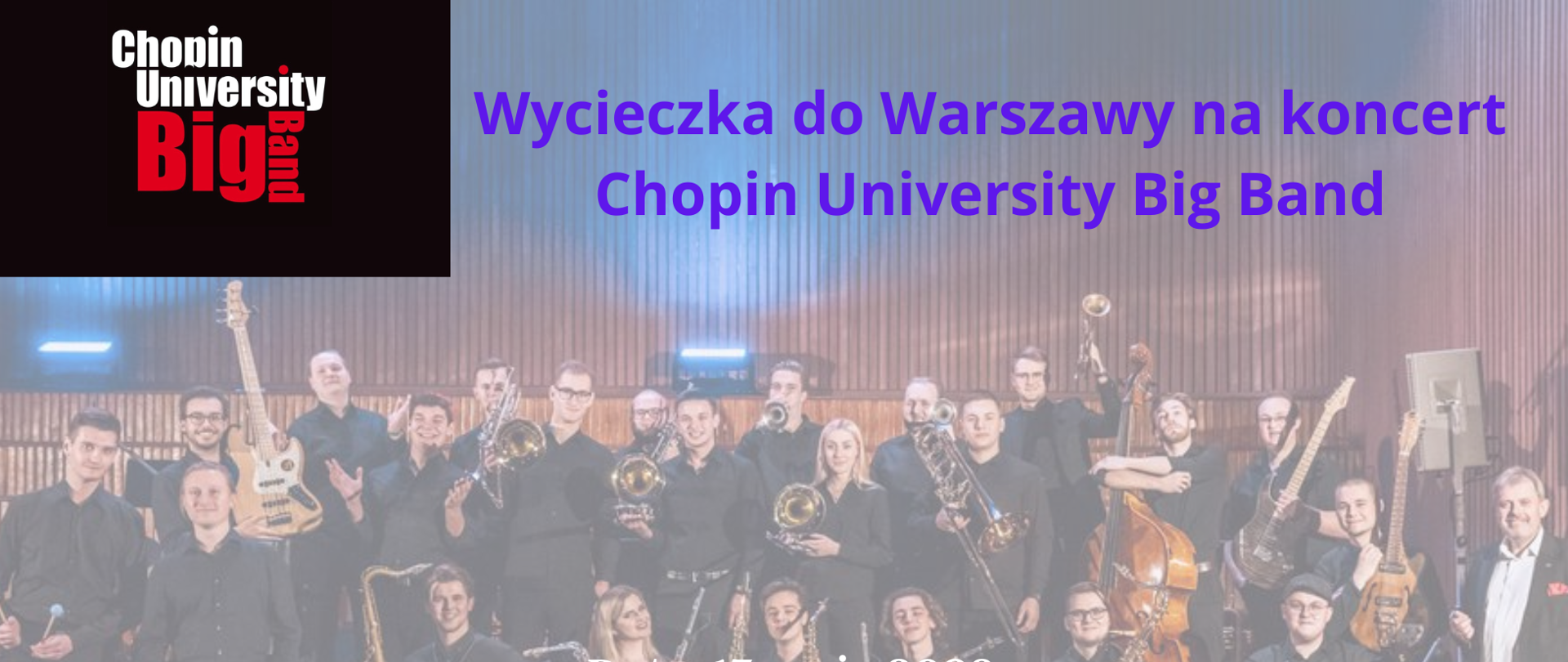 Plakat ze zdjęciem dużego zespołu big band w tle. Z lewej strony logo Chopin University Big Band - młode osoby odświętnie ubrane z instrumentami w ręku. Dużymi literami zapisane informacje o wycieczce do Warszawy na koncert.