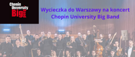 Plakat ze zdjęciem dużego zespołu big band w tle. Z lewej strony logo Chopin University Big Band - młode osoby odświętnie ubrane z instrumentami w ręku. Dużymi literami zapisane informacje o wycieczce do Warszawy na koncert.