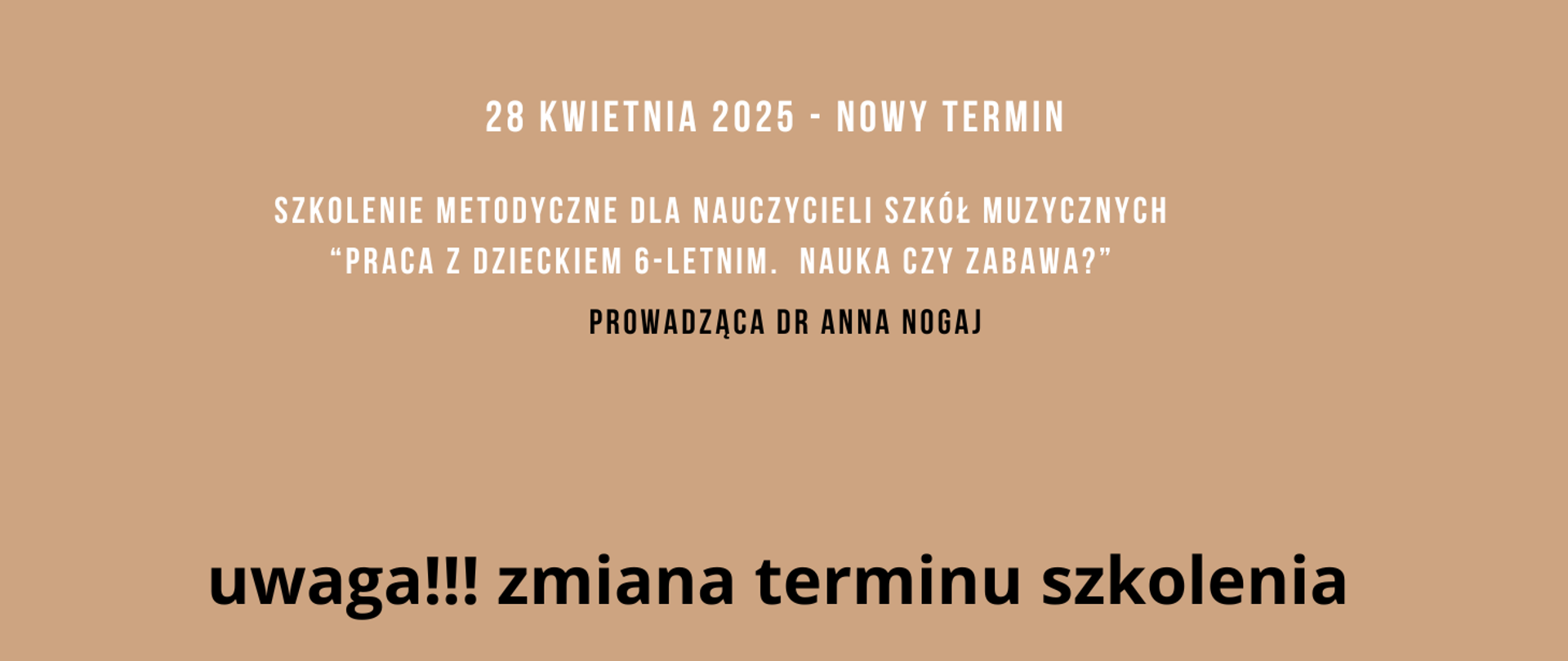 Plakat informacyjny, 28 kwietnia 2025 - nowy termin, szkolenie metodyczne dla nauczycieli szkół muzycznych "Praca z dzieckiem 6-letnim. Nauka czy zabawa?" prowadząca dr Anna Nogaj, uwaga zmiana terminu.