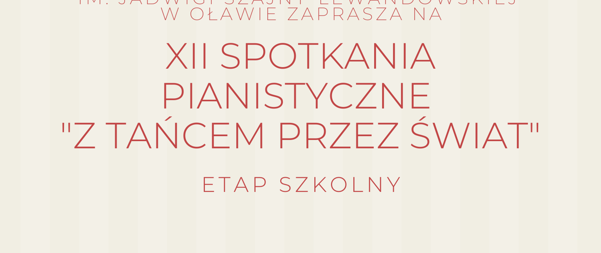 Zdjęcie przedstawia plakat podzielony poziomo na dwie części: beżową oraz czerwoną. Na beżowej, od góry strony, znajdują się informacje, że Szkoła Muzyczna zaprasza na etap szkolny XII Spotkań Pianistycznych "Z tańcem przez świat". Poniżej, na granicy części beżowej i czerwonej, znajduje się czarno-biała grafika przedstawiająca fortepian z otwartą klapą widoczny z prawego boku. Na dole strony, na czerwonym tle, znajdują się informacje o terminie i miejscu popisu.