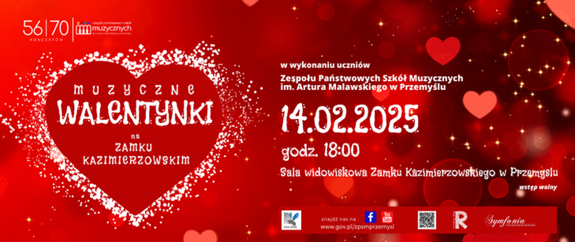 Plakat promuje wydarzenie "Muzyczne Walentynki na Zamku Kazimierzowskim", które odbędzie się 14 lutego 2025 roku o godzinie 18:00 w sali widowiskowej Zamku Kazimierzowskiego w Przemyślu. Wystąpią uczniowie Zespołu Państwowych Szkół Muzycznych im. Artura Malawskiego w Przemyślu, a wstęp na wydarzenie jest wolny. Tło plakatu jest czerwone z efektem bokeh, składającym się z rozmytych świateł i serc w różnych rozmiarach. Centralnym elementem graficznym jest duże białe serce z ozdobnym obramowaniem, wewnątrz którego umieszczono tytuł wydarzenia w białej czcionce stylizowanej na odręczne pismo. W górnym lewym rogu znajduje się logo serii koncertów "56/70 Koncertów Muzycznych". Na dole umieszczono logotypy partnerów oraz ikonki Facebooka i YouTube'a wraz z adresem strony internetowej www.gov.pl/zpsmprzemysl. Dodatkowo pojawia się logo Rady Rodziców oraz "Symfonia", co sugeruje partnerów lub sponsorów wydarzenia.