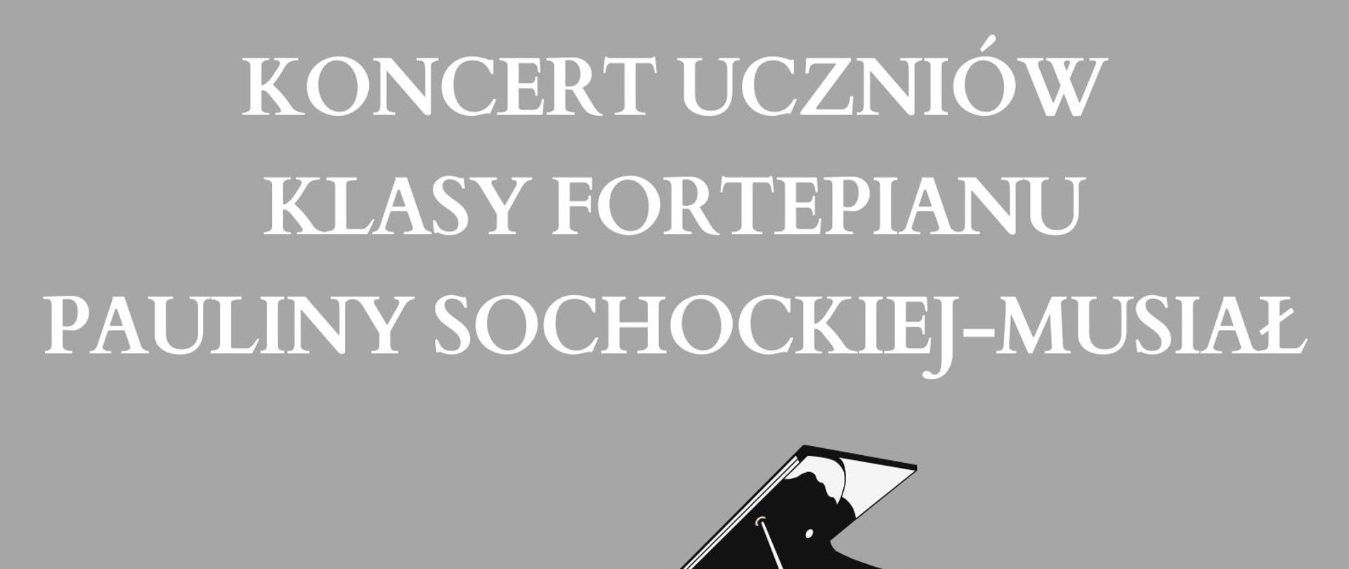 Na jasnoszarym tle białe napisy. Na środku grafika - fortepian. Od góry nazwa szkoły, poniżej nazwa koncertu, uczestnicy, nauczyciel i inne informacje dotyczące wydarzenia: data, godz. i miejsce.