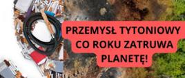Grafika przedstawia krajobraz podzielony na pół. Z jednej strony jest zniszczony przez tyto ń z drugiej zdrowy i zielony. Napis: Przemysł tytoniowy co roku zatruwa planetę