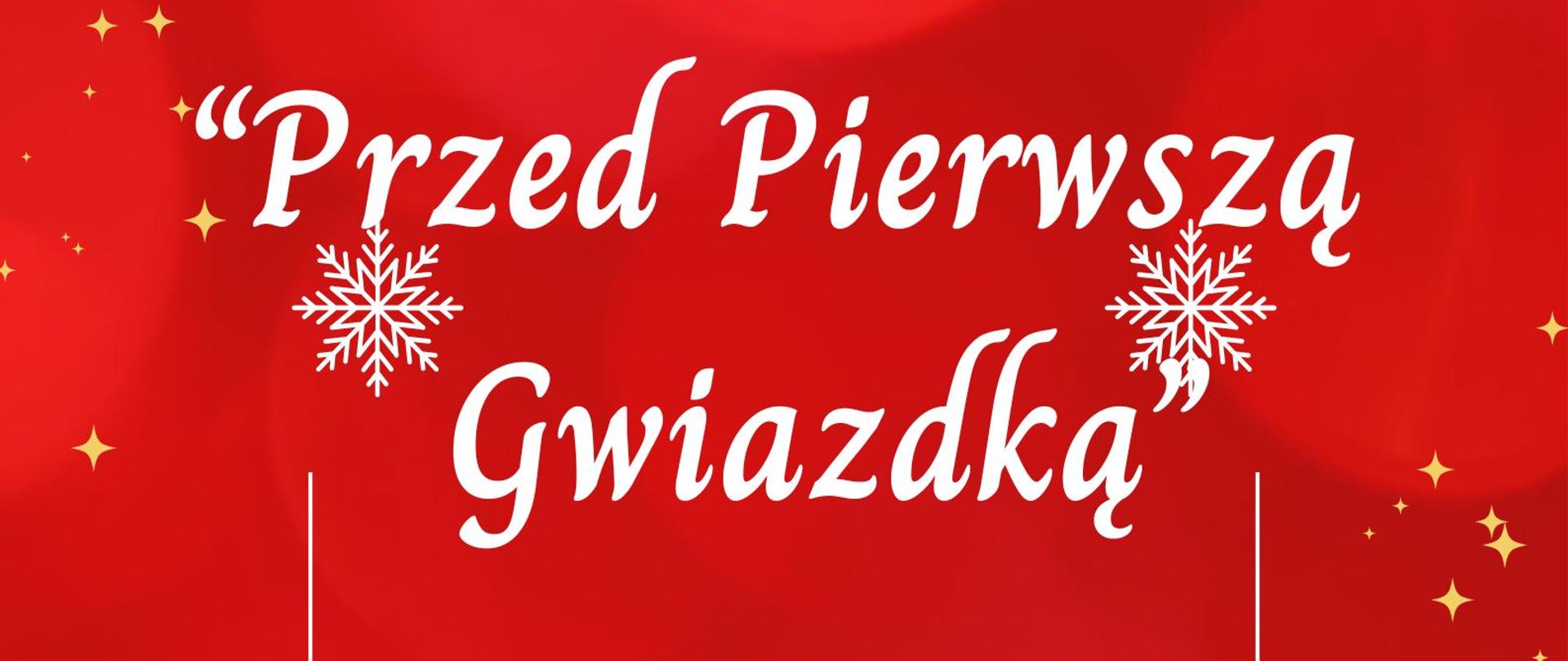 Plakat informujący o koncercie "Przed Pierwszą Gwiazdką" . Czerwone tło na środku białe napisy -czcionka ozdobna. W narożnikach rysunki choinek z ozdobami .Na dole po prawej rysunki imitujące prezenty.