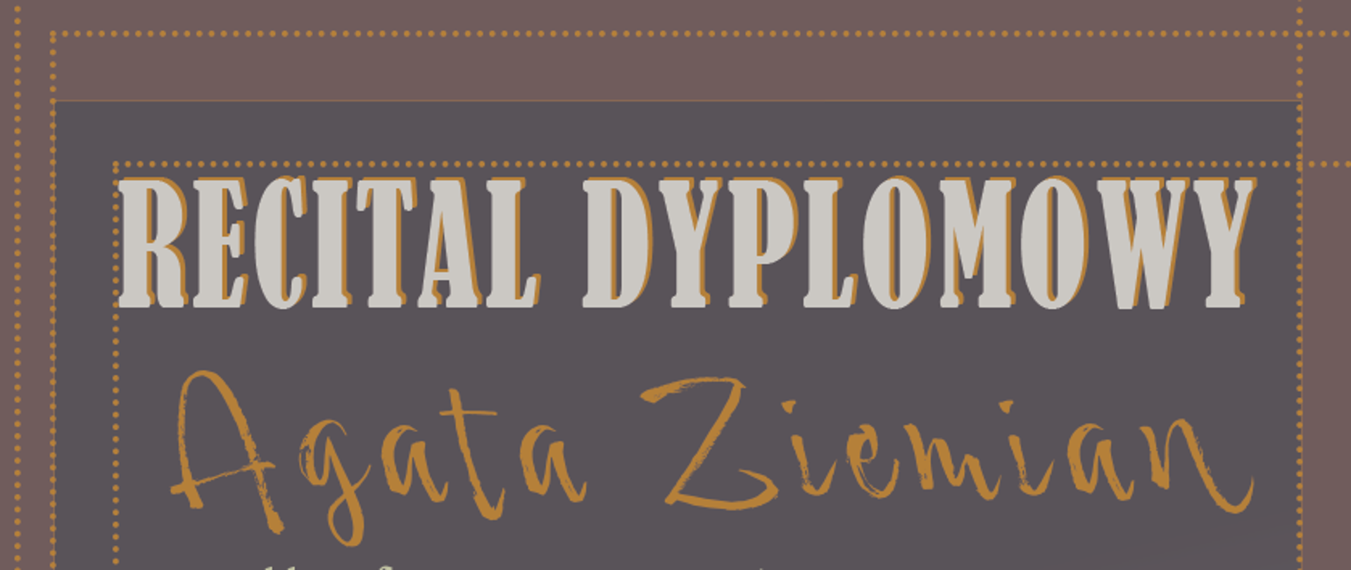 Plakat informujący o recitalu dyplomowym. W tle zdjęcie grającej flecistki i napisy:
Recital dyplomowy
Agata Ziemian
z klasy fletu Joanny Przewoźniczuk-Kaszewskiej
03 czerwca 2023 r., godz. 11.00
przy fortepianie Franciszek Jasionowski
Sala Koncertowa Państwowej Szkoły Muzycznej I i II st. im. F. Chopina w Sochaczewie
program:
Carl Philipp Emanuel Bach - Sonata hamburska G-dur
Paul Taffanel - Andante Pastoral et Scherzettino
Antonio Vivaldi - Koncert fletowy F-dur "La tempesta di mare" 