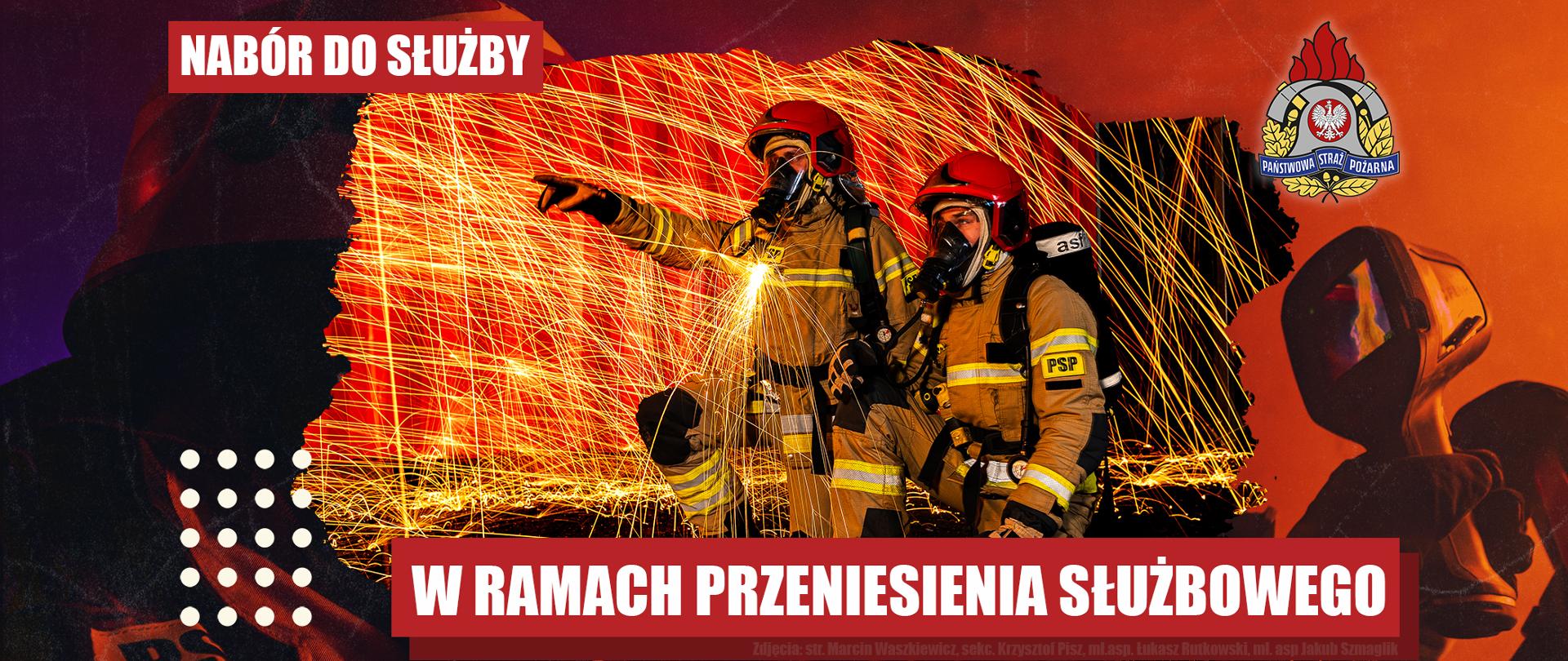 Grafika promująca nabór do służby w Państwowej Straży Pożarnej w ramach przeniesienia służbowego. W centralnej części widoczni są strażacy w ubraniach specjalnych i aparatach ochrony dróg oddechowych podczas działań w scenerii z iskrami i intensywnym, pomarańczowym światłem. W lewym górnym rogu znajduje się napis „Nabór do służby”, a na dole duży napis „W ramach przeniesienia służbowego”. W prawym górnym rogu umieszczono logo Państwowej Straży Pożarnej.