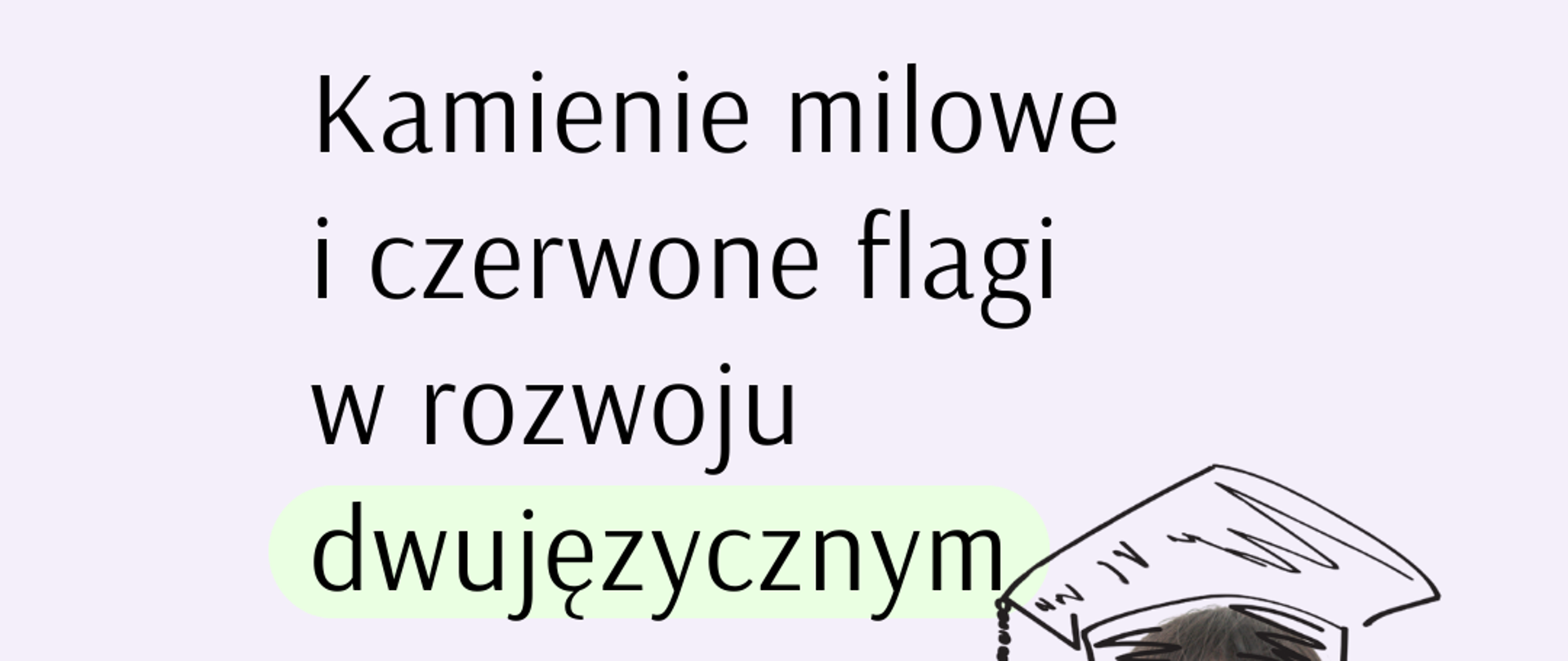 Grafika przedstawiająca napis "Kamienie milowe i czerwone flagi w rozwoju dwujęzycznym" oraz dziewczynkę z graficznie przedstawioną czapką typu Oxford Cap. 