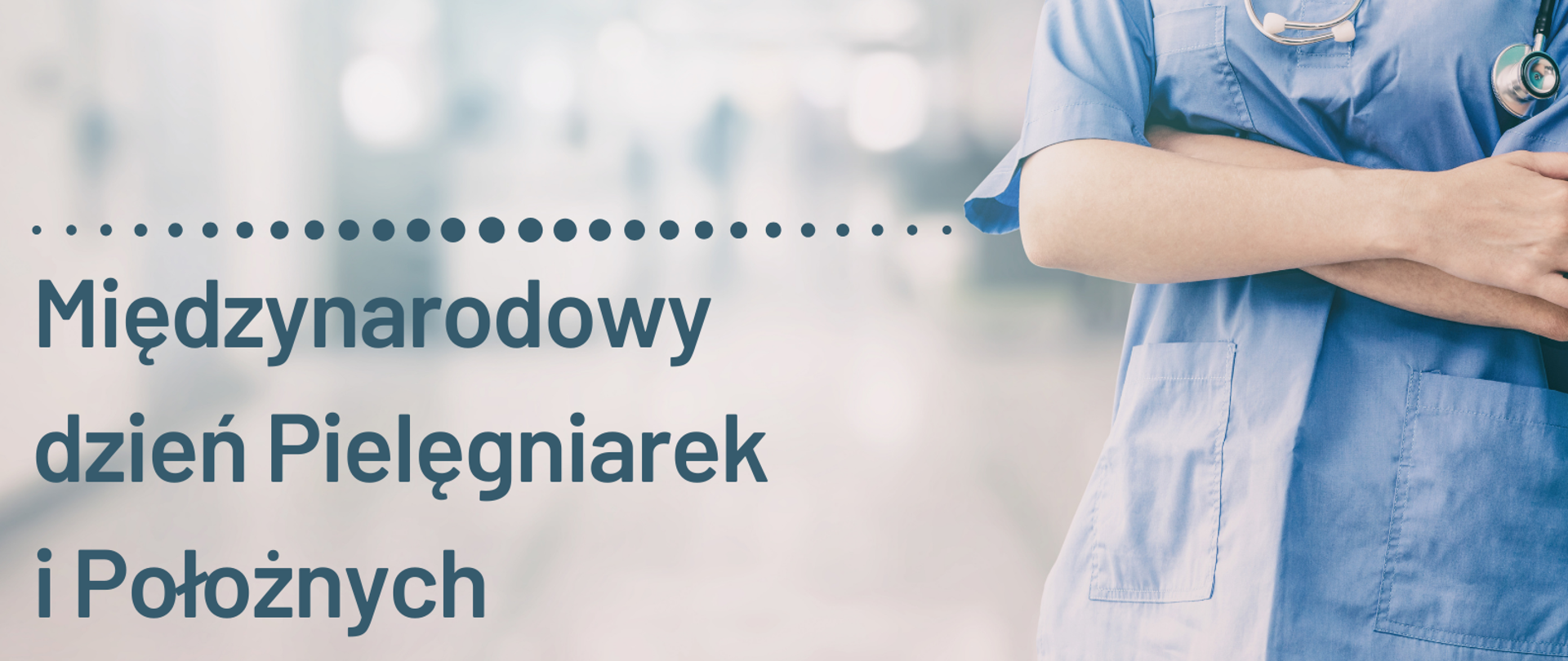 Zdjęcie korytarza szpitalnego, prawy bok zajmuje korpus pielęgniarki w niebieskim fartuchu. Po prawej stronie granatowy napis: Międzynarodowy Dzień Pielęgniarek i położnych. 