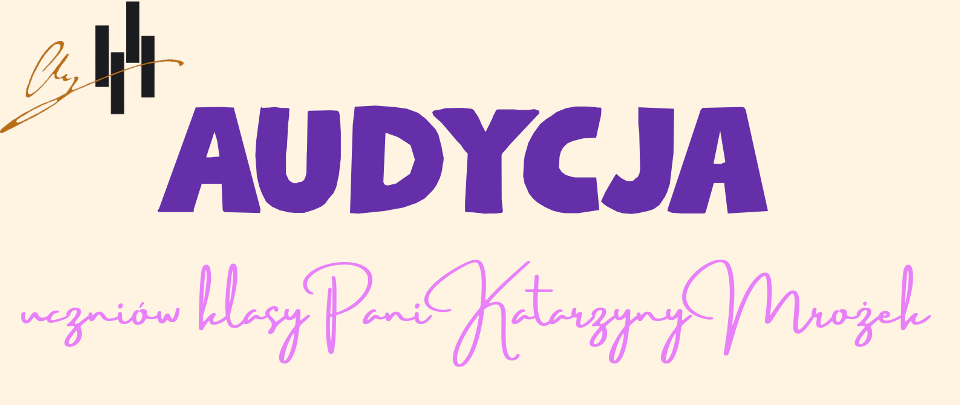 Plakat informuje o przesłuchaniach muzycznych (audycji). Jest utrzymany w jasnej, kremowej kolorystyce z fioletowymi i różowymi akcentami. Grafika: W centralnej części znajduje się rysunkowa postać uśmiechniętej dziewczynki grającej na skrzypcach. Obok niej widnieją kolorowe nuty na pięciolinii. Treść: Plakat zaprasza na „AUDYCJĘ uczniów klasy Pani Katarzyny Mrożek”. Akompaniament: Wskazano dwie tury: Godz. 14.00 – akompaniuje Pani Hanna Zalewska. Godz. 16.00 – akompaniuje Pan Marcin Augustyn. Logistyka: Wydarzenie odbędzie się 10 czerwca 2026 r. w Sali Kameralnej.