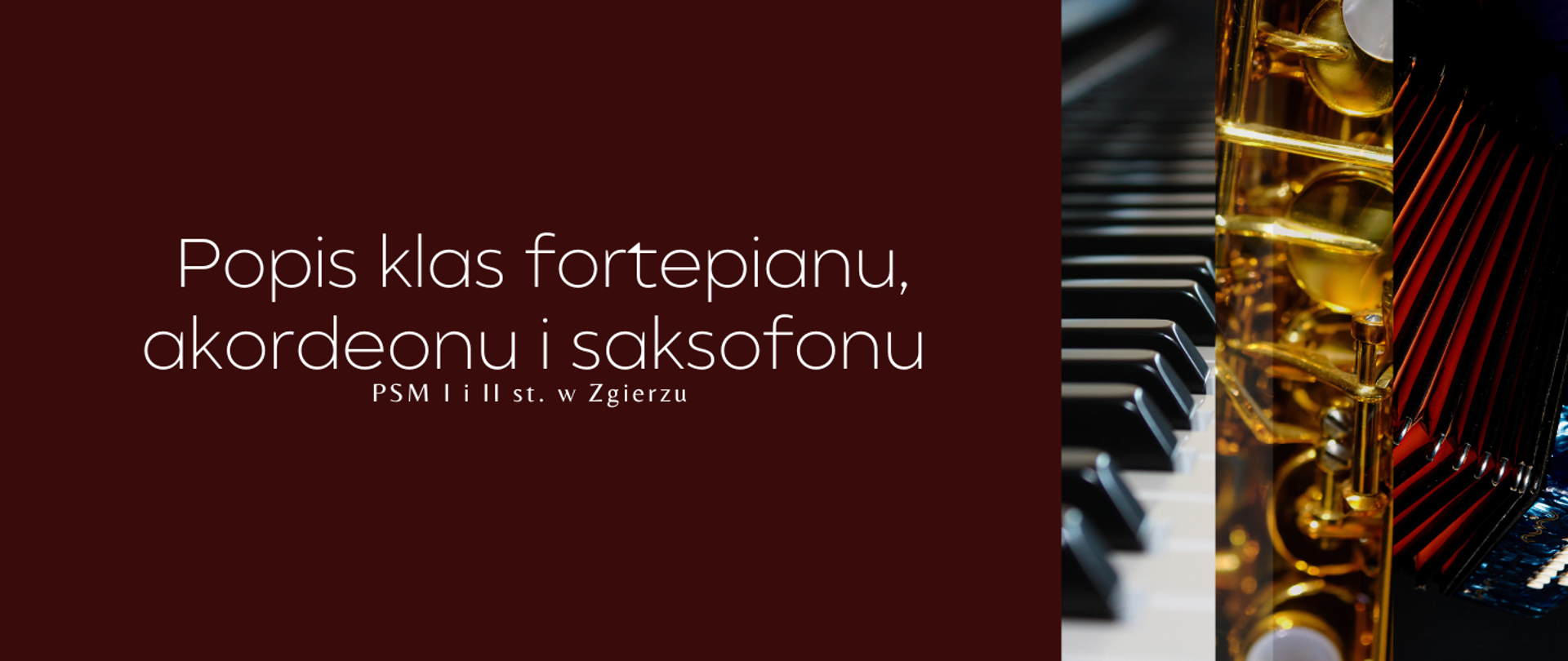 Po lewej stronie, na bordowym tle, biały napis "Popis klas fortepianu, akordeonu i saksofonu PSM I i II st. w Zgierzu. Po prawej stronie zdjęcia instrumentów muzycznych: fortepianu, akordeonu i saksofonu.