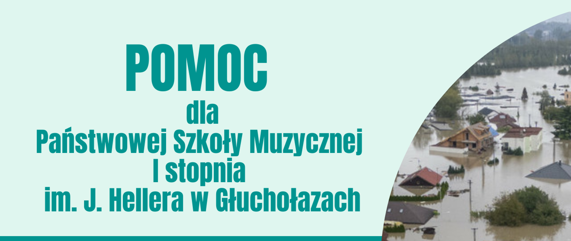 Tło obrazka w kolorze zielonym. Góra i dół jasno zielony, a środek w ciemnym odcieniu. U góry na jasnym polu ciemno zielony napis "pomoc dla Państwowe Szkoły Muzycznej I stopnia im. J. Hallera w Głuchołazach". Dalej do dołu na ciemno zielonym tle białą czcionką informacja o prowadzonej zbiórce. Na dole na jasno zielonym pasku ciemno zielony napis "liczymy na wasze wsparcie". W górnej części obrazka na półkolu grafika podtopionych zabudowań.