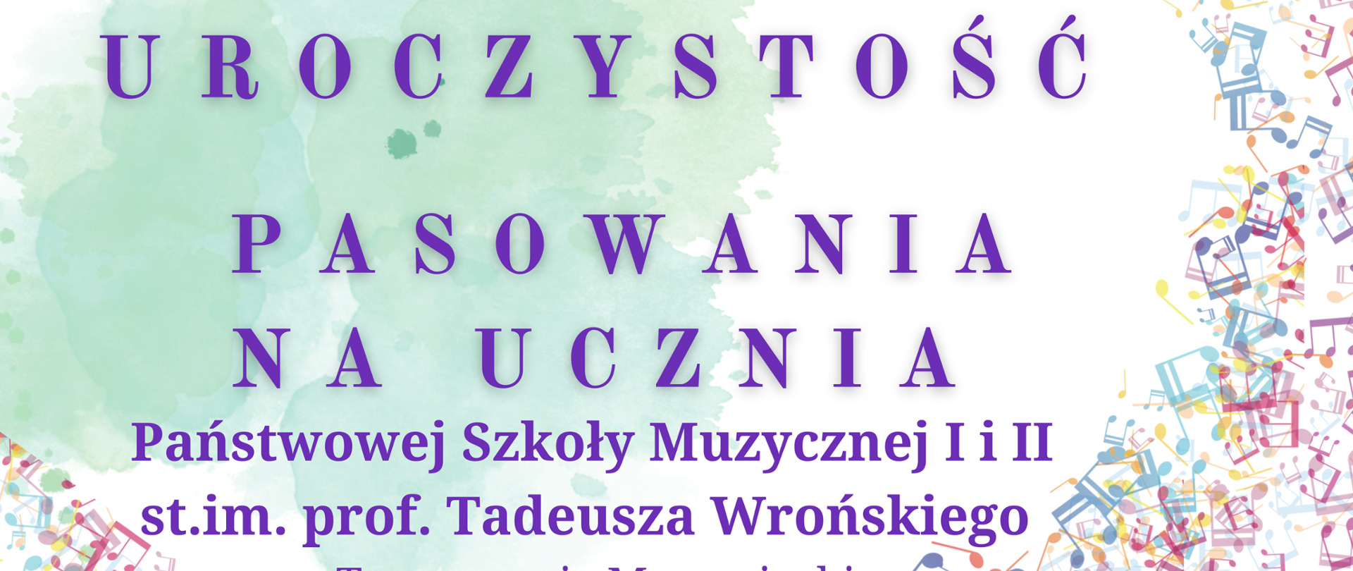 Tłem plakatu są plamy białe i jasnozielone. W śroku znajduje się plama z nut. W górnej i dolnej części widnieje napis informujący o Pasowaniu na ucznia oraz datę, godzinę oraz miejsce imprezy.