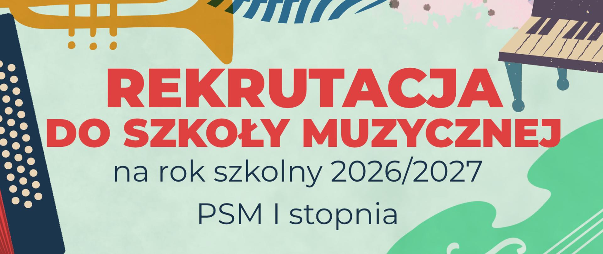 Baner informacyjny z napisem: Rekrutacja do szkoły muzycznej na rok szkolny 2026/2027, PSM I stopnia. W tle kolorowe grafiki instrumentów: akordeonu, trąbki, fortepianu i skrzypiec.