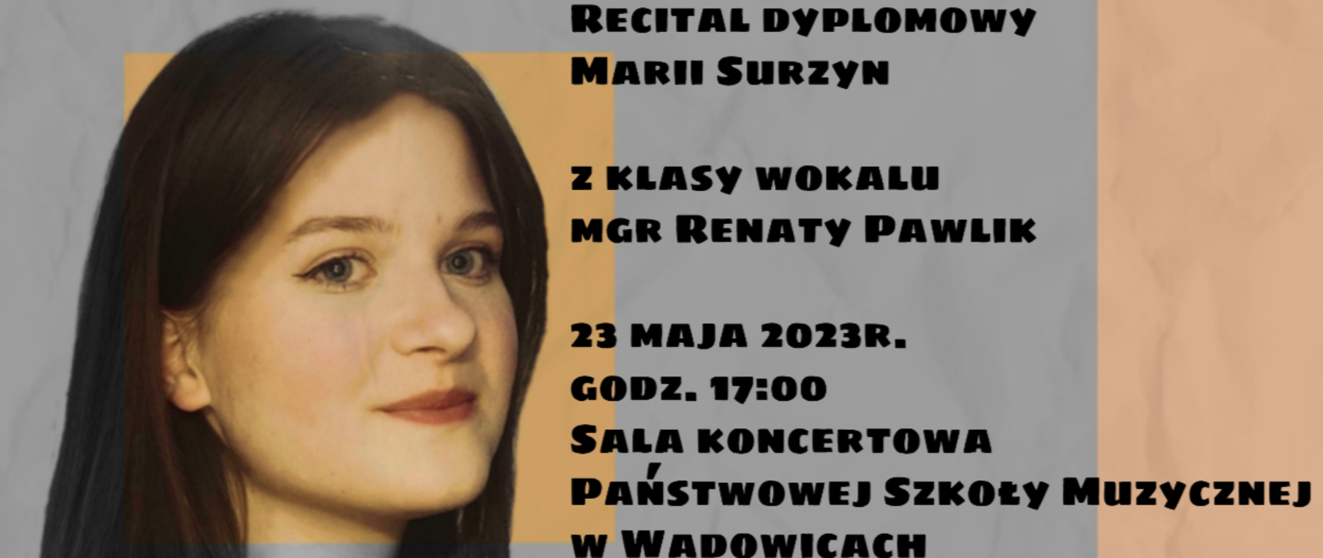Recital Dyplomowy Marii Surzyn z klasy wokalnej mgr Renaty Pawlik, który odbędzie się w dniu 23.05.2023 o godzinie 17:00. Przy fortepianie mgr NengYi Chen.