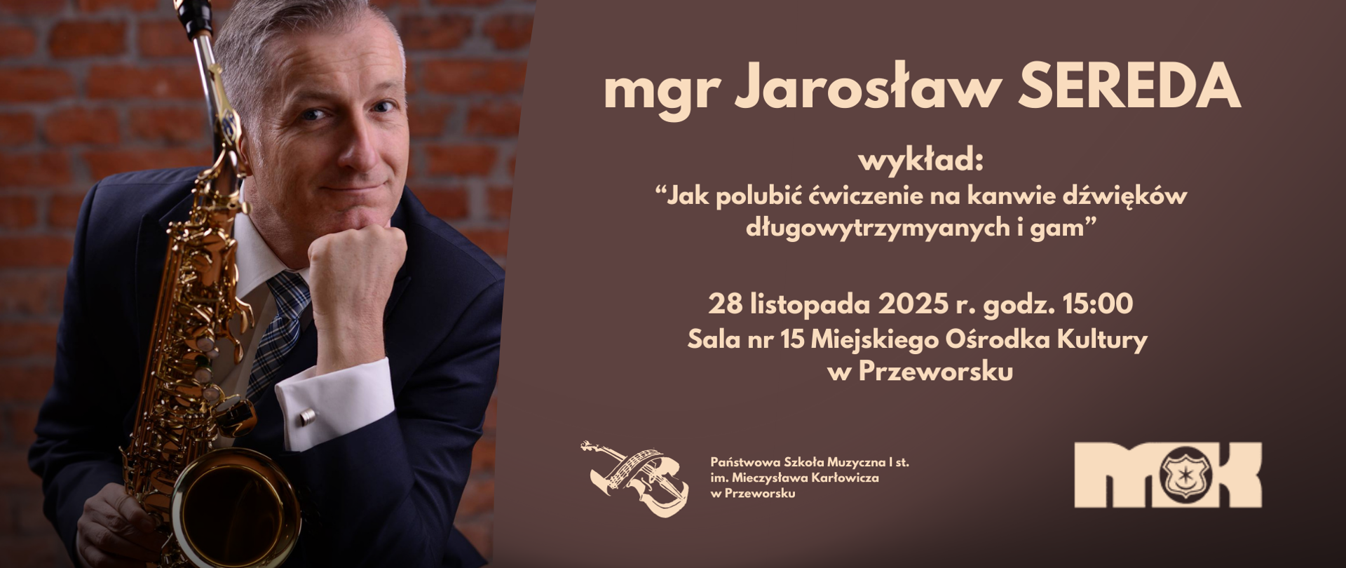Plakat zapraszający na warsztaty saksofonowe. Po lewej stronie widoczne jest zdjęcie mgr. Jarosława Seredy, ubranego w elegancki garnitur, trzymającego saksofon. Po prawej stronie, na brązowym tle, znajduje się informacja o wydarzeniu. Temat wykładu to: "Jak polubić ćwiczenie na kanwie dźwięków długowytrzymanych i gam". Poniżej podana jest data i miejsce: "28 listopada 2025 r. godz. 15:00, Sala nr 15 Miejskiego Ośrodka Kultury w Przeworsku". U dołu widoczne są logotypy Państwowej Szkoły Muzycznej I st. im. Mieczysława Karłowicza w Przeworsku oraz MOK (Miejskiego Ośrodka Kultury).